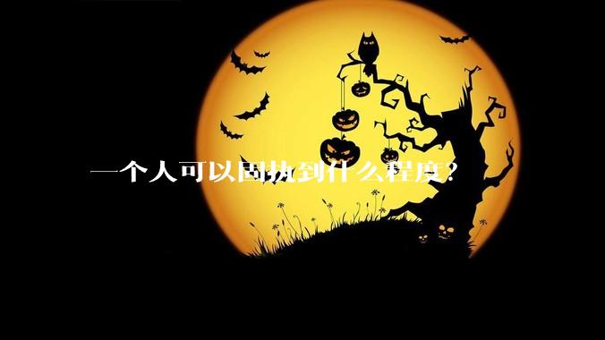 一个人可以固执到什么程度?